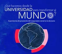 ¿QUÉ HACEMOS DESDE LA UNIVERSIDAD PARA TRANSFORMAR AL MUNDO? ¿QUÉ HACEMOS DESDE LA UNIVERSIDAD PARA TRANSFORMAR AL MUNDO?