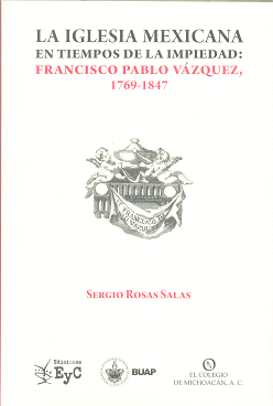 IGLESIA MEXICANA EN TIEMPOS DE LA IMPIEDAD: FRANCISCO PABLO VÁZQUEZ, 1769-1847, LA