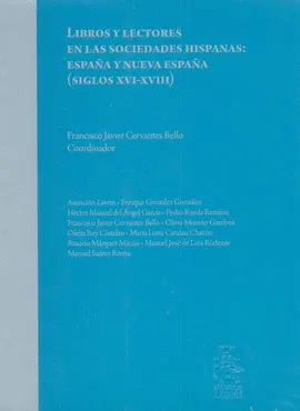 LIBROS Y LECTORES EN LAS SOCIEDADES HISPANAS: ESPAÑA Y NUEVA ESPAÑA (SIGLOS XVI-XVIII) LIBROS Y LECTORES EN LAS SOCIEDADES HISPANAS: ESPAÑA Y NUEVA ESPAÑA (SIGLOS XVI-XVIII)