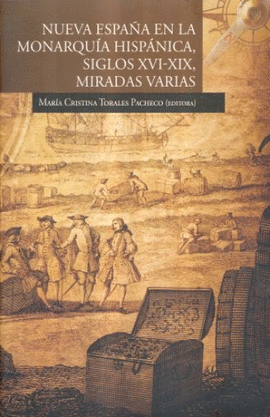 NUEVA ESPAÑA EN LA MONARQUÍA HISPÁNICA, SIGLOS XVI-XIX, MIRADAS VARIAS
