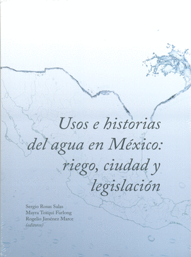 USOS E HISTORIAS DEL AGUA EN MXICO: RIEGO, CIUDAD Y LEGISLACIN