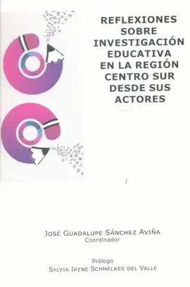 REFLEXIONES SOBRE INVESTIGACIÓN EDUCATIVA EN LA REGIÓN CENTRO SUR DESDE SUS ACTORES REFLEXIONES SOBRE INVESTIGACIÓN EDUCATIVA EN LA REGIÓN CENTRO SUR DESDE SUS ACTORES