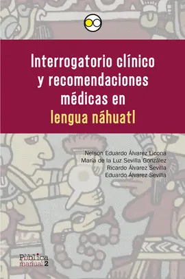 INTERROGATORIO CLÍNICO Y RECOMENDACIONES MÉDICAS EN LENGUA NÁHUATL INTERROGATORIO CLÍNICO Y RECOMENDACIONES MÉDICAS EN LENGUA NÁHUATL