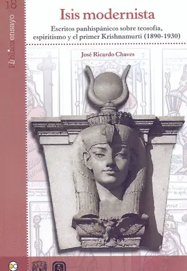 ISIS MODERNISTA. ESCRITOS PANHISPÁNICOS SOBRE TEOSOFÍA, ESPIRITISMO Y EL PRIMER KRISHNAMURTI (1890-1930) ISIS MODERNISTA. ESCRITOS PANHISPÁNICOS SOBRE TEOSOFÍA, ESPIRITISMO Y EL PRIMER KRISHNAMURTI (1890-1930)