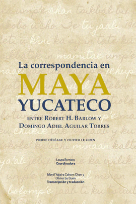 CORRESPONDENCIA EN MAYA YUCATECO ENTRE ROBERT H. BARLOW Y DOMINGO ADIEL AGUILAR TORRES, LA