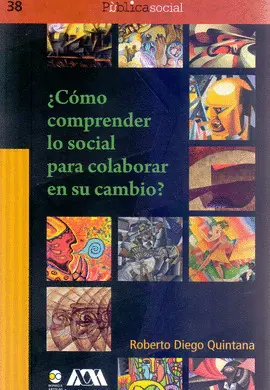 ¿CÓMO COMPRENDER LO SOCIAL PARA COLABORAR EN SU CAMBIO? ¿CÓMO COMPRENDER LO SOCIAL PARA COLABORAR EN SU CAMBIO?