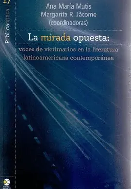MIRADA OPUESTA: VOCES DE VICTIMARIOS EN LA LITERATURA LATINOAMERICANA CONTEMPORÁNEA, LA MIRADA OPUESTA: VOCES DE VICTIMARIOS EN LA LITERATURA LATINOAMERICANA CONTEMPORÁNEA, LA