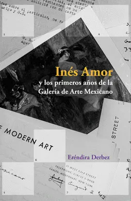 INÉS AMOR Y LOS PRIMEROS AÑOS DE LA GALERÍA DE ARTE MEXICANO INÉS AMOR Y LOS PRIMEROS AÑOS DE LA GALERÍA DE ARTE MEXICANO
