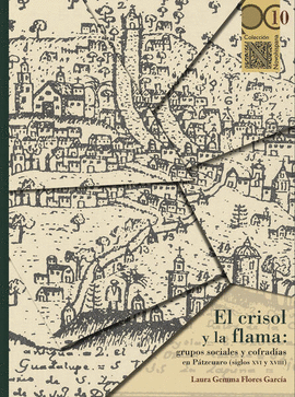 CRISOL Y LA FLAMA, EL. GRUPOS SOCIALES Y COFRADAS EN PTZCUARO (SIGLOS XVI Y XVIII)