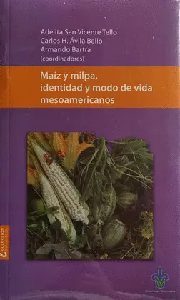 MAÍZ Y MILPA, IDENTIDAD Y MODO DE VIDA MESOAMERICANOS MAÍZ Y MILPA, IDENTIDAD Y MODO DE VIDA MESOAMERICANOS