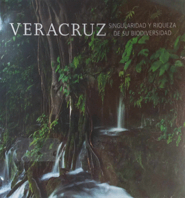 VERACRUZ. SINGULARIDAD Y RIQUEZA DE SU BIODIVERSIDAD