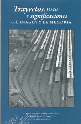 TRAYECTOS, USOS Y SIGNIFICACIONES DE LA IMAGEN Y LA MEMORIA