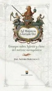 AD MAIOREM DEI GLORIAM: ENSAYOS SOBRE IGLESIA Y CLERO DEL NORESTE NOVOGALAICO