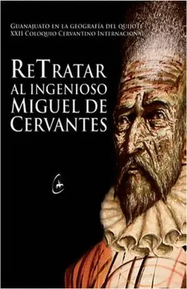 Xxii Coloquio Cervantino Internacional: Retratar Al Ingenioso Miguel de Cervantes