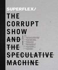 SUPERFLEX / THE CORRUPT SHOW AND THE SPECULATIVE MACHINE