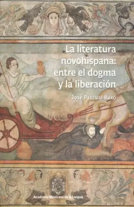 LITERATURA NOVOHISPANA: ENTRE EL DOGMA Y LA LIBERACIÓN, LA LITERATURA NOVOHISPANA: ENTRE EL DOGMA Y LA LIBERACIÓN, LA