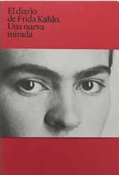 DIARIO DE FRIDA KAHLO, EL. UNA NUEVA MIRADA