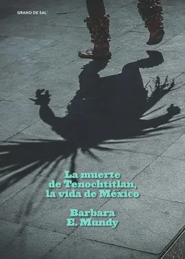 MUERTE DE TENOCHTITLAN, LA VIDA DE MÉXICO, LA