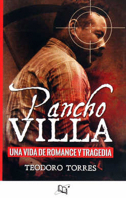 PANCHO VILLA: UNA VIDA DE ROMANCE Y TRAGEDIA