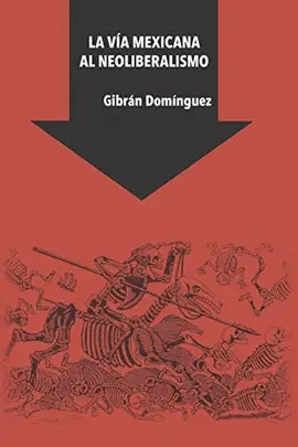 VÍA MEXICANA AL NEOLIBERALISMO, LA VÍA MEXICANA AL NEOLIBERALISMO, LA