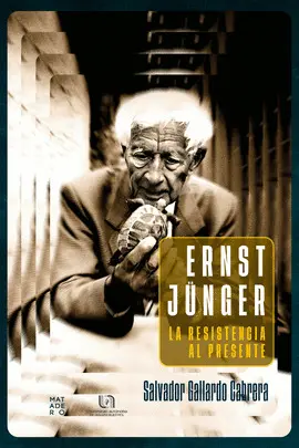 ERNST JÜNGER. LA RESISTENCIA AL PRESENTE ERNST JÜNGER. LA RESISTENCIA AL PRESENTE