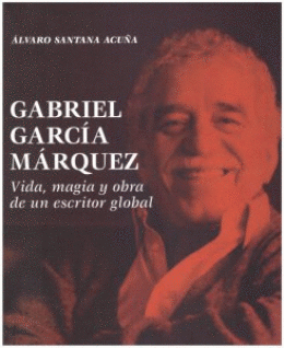 GABRIEL GARCA MRQUEZ. VIDA, MAGIA Y OBRA DE UN ESCRITOR GLOBAL