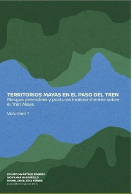 TERRITORIOS MAYAS EN EL PASO DEL TREN MAYA VOL. 1