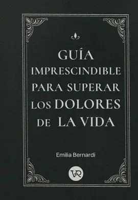 GUÍA IMPRESCINDIBLE PARA SUPERAR LOS DOLORES DE LA VIDA