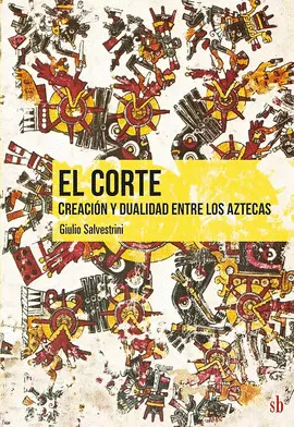 CORTE, EL. CREACIÓN Y DUALIDAD ENTRE LOS AZTECAS