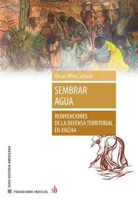 Sembrar Agua. Reinvenciones de la Defensa Territorial en Xnizaa