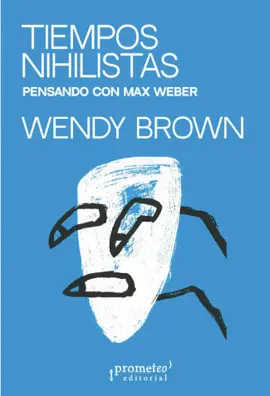 Tiempos Nihilistas. Pensando con Max Weber