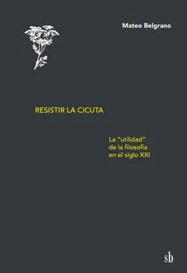 RESISTIR LA CICUTA. LA UTILIDAD DE LA FILOSOFÍA EN EL SIGLO XX