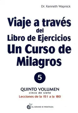 Viaje a Traves de un Viaje de un Curso de Milagros. Volúmen 5