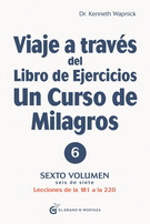VIAJE A TRAVES DEL LIBRO DE EJERCICIOS UN CURSO DE MILAGROS. VOLÚMEN 6