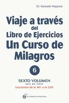 Viaje a Traves del Libro de Ejercicios un Curso de Milagros. Volúmen 6