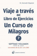 VIAJE A TRAVÉS DEL LIBRO DE EJERCICIOS UN CURSO DE MILAGROS, VOL. 7