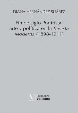 FIN DE SIGLO PORFIRISTA: ARTE Y POL�TICA EN LA REVISTA MODERNA (1898-1911)