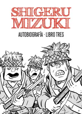 SHIGERU MIZUKI. AUTOBIOGRAFÍA. LIBRO TRES SHIGERU MIZUKI. AUTOBIOGRAFÍA. LIBRO TRES