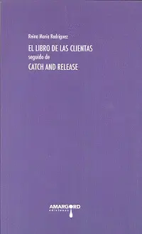 LIBRO DE LAS CLIENTAS, SEGUIDO DE CATCH AND RELEASE LIBRO DE LAS CLIENTAS, SEGUIDO DE CATCH AND RELEASE