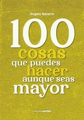 100 COSAS QUE PUEDES HACER AUNQUE SEAS MAYOR 100 COSAS QUE PUEDES HACER AUNQUE SEAS MAYOR