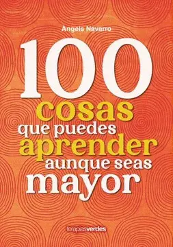100 COSAS QUE PUEDES APRENDER AUNQUE SEAS MAYOR 100 COSAS QUE PUEDES APRENDER AUNQUE SEAS MAYOR