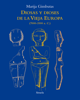 DIOSAS Y DIOSES DE LA VIEJA EUROPA (7000-3500 A. C.)