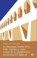 BAUHAUS, BRUNO ZEVI, ITALO CALVINO Y OTROS TEMAS DE LA ARQUITECTURA MEXICANA DEL SIGLO XX, LA BAUHAUS, BRUNO ZEVI, ITALO CALVINO Y OTROS TEMAS DE LA ARQUITECTURA MEXICANA DEL SIGLO XX, LA