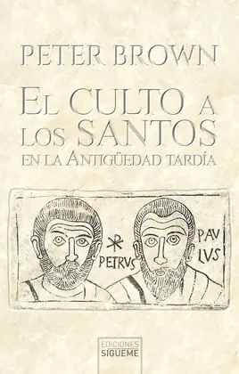 CULTO A LOS SANTOS EN LA ANTIGÜEDAD TARDÍA, EL CULTO A LOS SANTOS EN LA ANTIGÜEDAD TARDÍA, EL