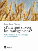 ¿PARA QUÉ SIRVEN LOS TRANSGÉNICOS? : TODAS LAS CLAVES DE UNA TECNOLOGÍA ÚTIL Y CONTROVERTIDA