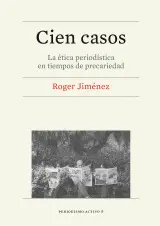 Cien Casos. La Ética Periodística en Tiempos de Precariedad