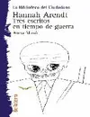 HANNAH ARENDT, TRES ESCRITOS EN TIEMPO DE GUERRA