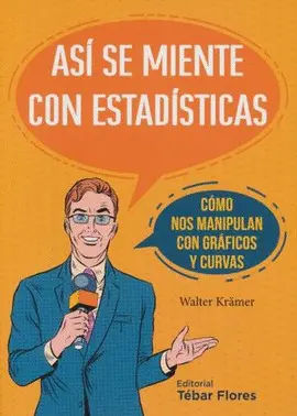 ASÍ SE MIENTE CON ESTADÍSTICAS. CÓMO NOS MANIPULAN CON GRÁFICOS Y CURVAS ASÍ SE MIENTE CON ESTADÍSTICAS. CÓMO NOS MANIPULAN CON GRÁFICOS Y CURVAS