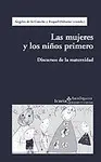 Mujeres y los Niños Primero: Discursos de la Maternidad, las