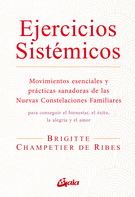 EJERCICIOS SISTMICOS: MOVIMIENTOS ESENCIALES Y PRCTICAS SANADORAS DE LAS NUEVAS CONSTELACIONES FAMILIARES